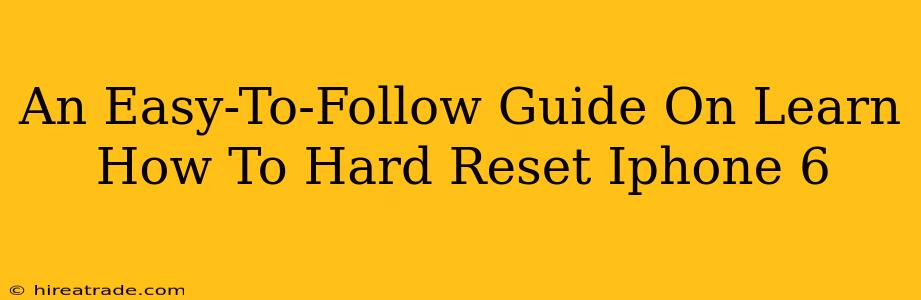 An Easy-To-Follow Guide On Learn How To Hard Reset Iphone 6