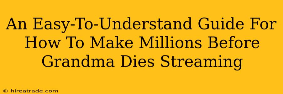 An Easy-To-Understand Guide For How To Make Millions Before Grandma Dies Streaming