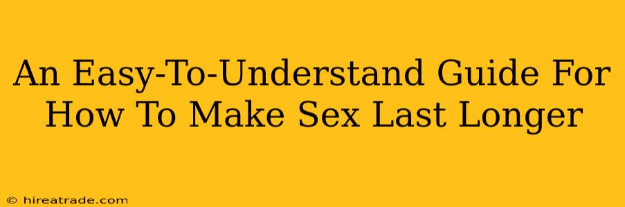An Easy-To-Understand Guide For How To Make Sex Last Longer