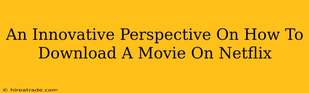 An Innovative Perspective On How To Download A Movie On Netflix