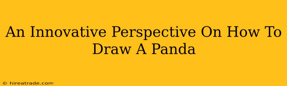 An Innovative Perspective On How To Draw A Panda