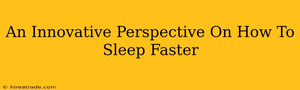 An Innovative Perspective On How To Sleep Faster