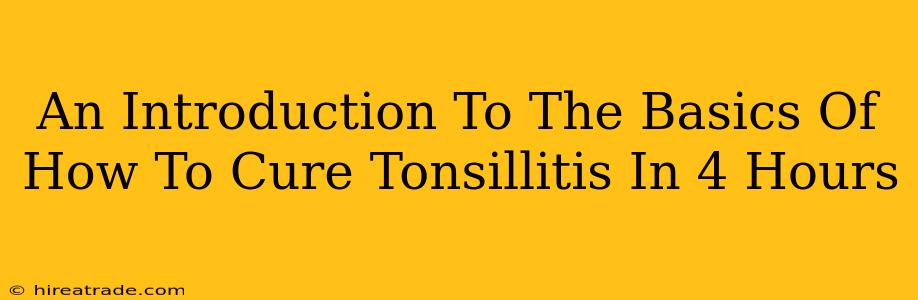 An Introduction To The Basics Of How To Cure Tonsillitis In 4 Hours