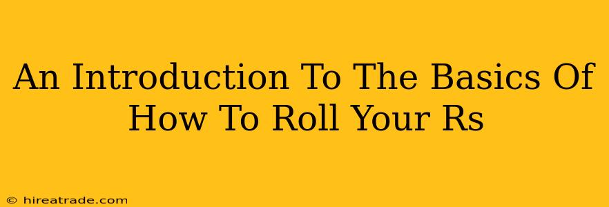 An Introduction To The Basics Of How To Roll Your Rs