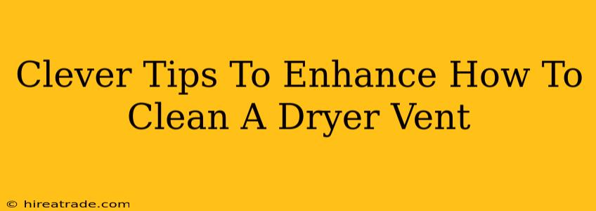 Clever Tips To Enhance How To Clean A Dryer Vent