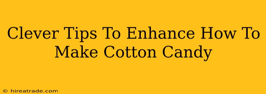 Clever Tips To Enhance How To Make Cotton Candy