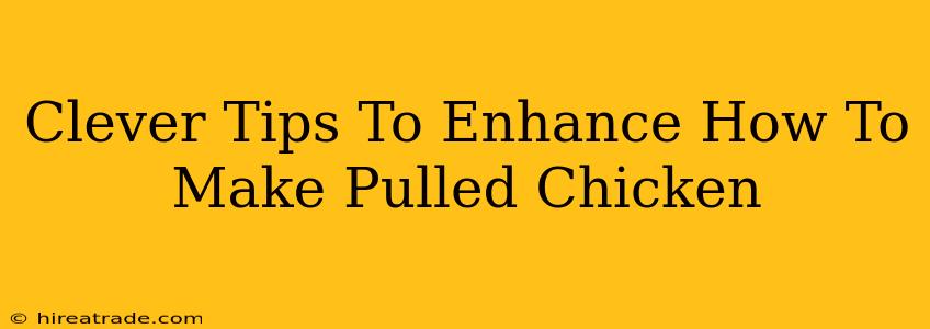 Clever Tips To Enhance How To Make Pulled Chicken