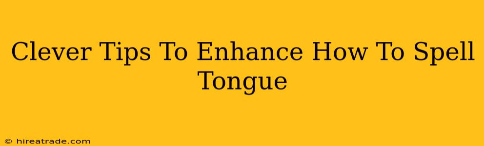 Clever Tips To Enhance How To Spell Tongue