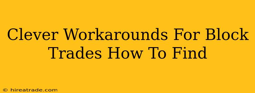 Clever Workarounds For Block Trades How To Find