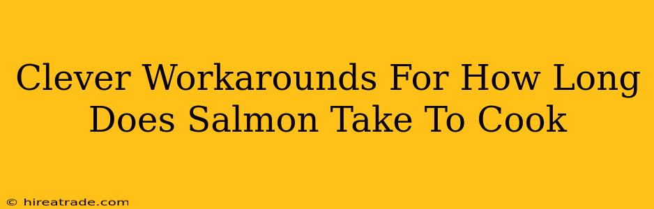 Clever Workarounds For How Long Does Salmon Take To Cook