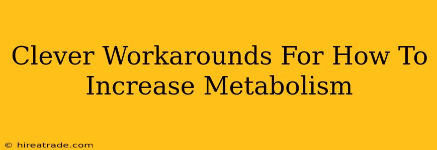 Clever Workarounds For How To Increase Metabolism
