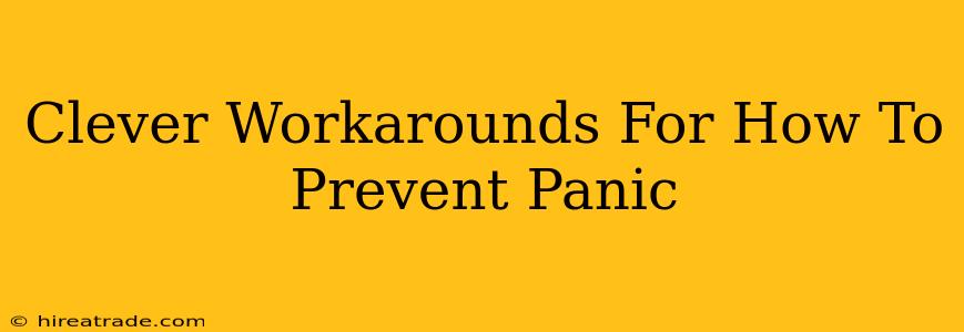 Clever Workarounds For How To Prevent Panic