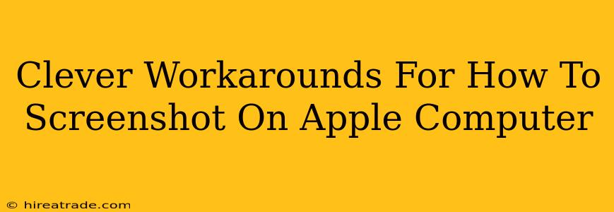 Clever Workarounds For How To Screenshot On Apple Computer