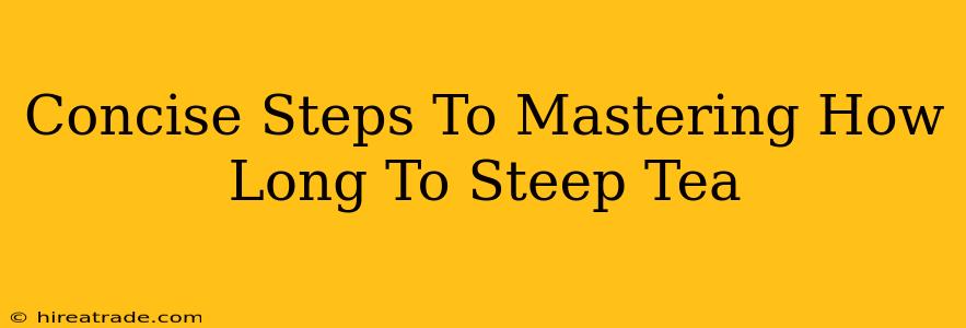 Concise Steps To Mastering How Long To Steep Tea