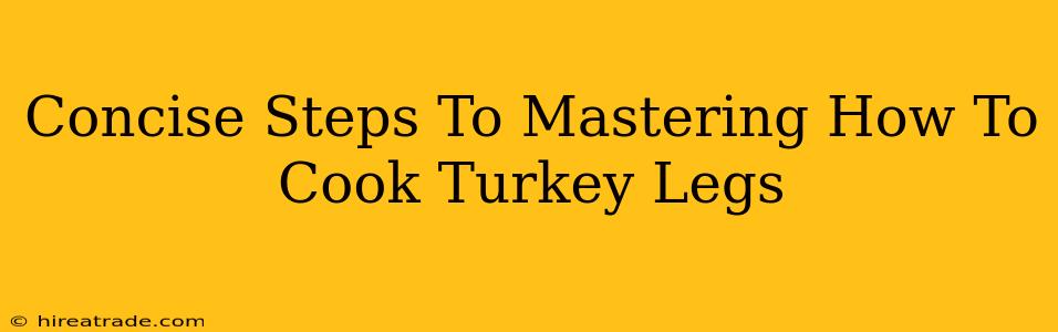 Concise Steps To Mastering How To Cook Turkey Legs