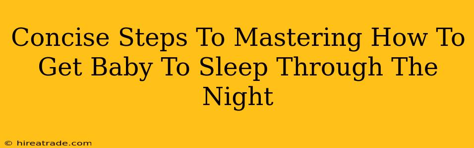 Concise Steps To Mastering How To Get Baby To Sleep Through The Night