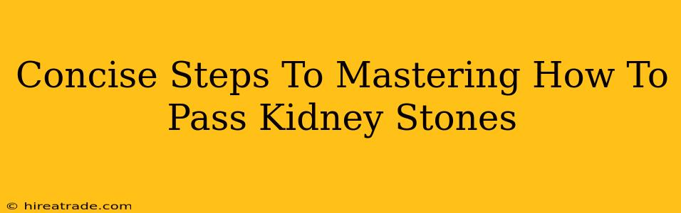 Concise Steps To Mastering How To Pass Kidney Stones