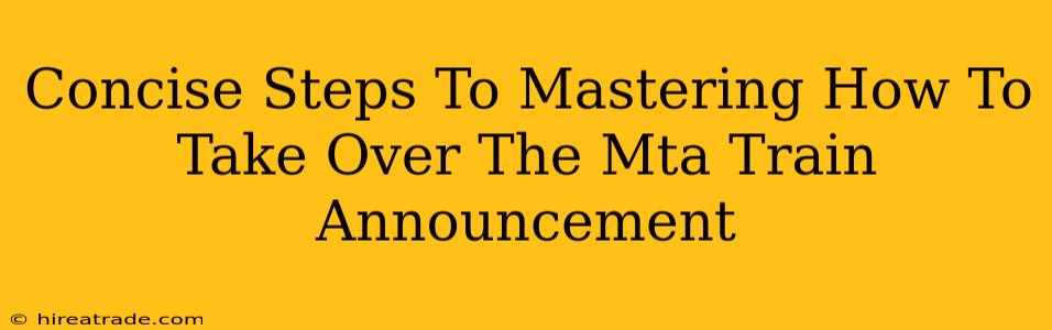 Concise Steps To Mastering How To Take Over The Mta Train Announcement