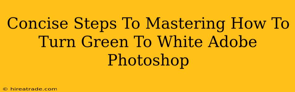 Concise Steps To Mastering How To Turn Green To White Adobe Photoshop