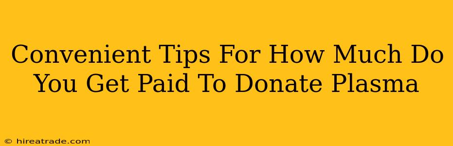 Convenient Tips For How Much Do You Get Paid To Donate Plasma