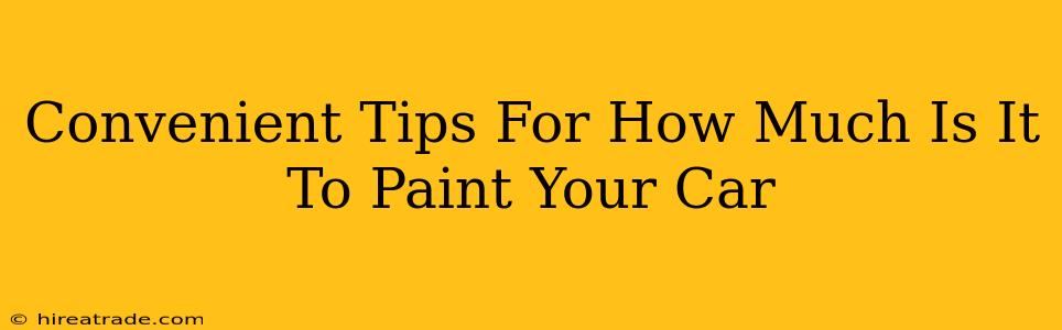 Convenient Tips For How Much Is It To Paint Your Car