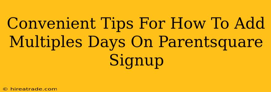 Convenient Tips For How To Add Multiples Days On Parentsquare Signup