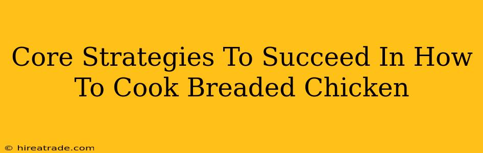 Core Strategies To Succeed In How To Cook Breaded Chicken