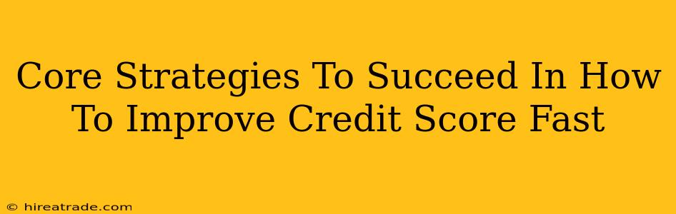 Core Strategies To Succeed In How To Improve Credit Score Fast