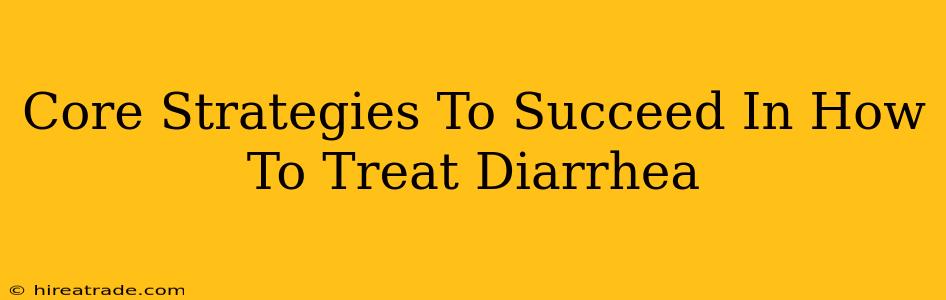 Core Strategies To Succeed In How To Treat Diarrhea