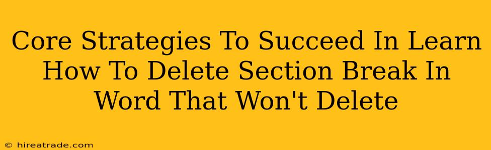 Core Strategies To Succeed In Learn How To Delete Section Break In Word That Won't Delete