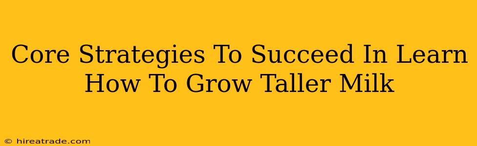 Core Strategies To Succeed In Learn How To Grow Taller Milk