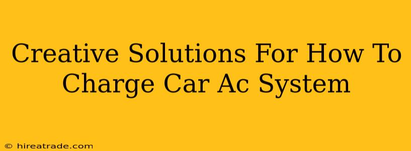 Creative Solutions For How To Charge Car Ac System