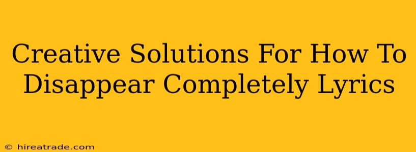 Creative Solutions For How To Disappear Completely Lyrics