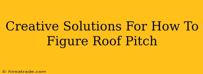 Creative Solutions For How To Figure Roof Pitch