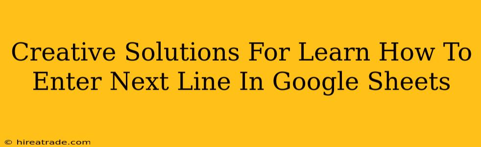 Creative Solutions For Learn How To Enter Next Line In Google Sheets