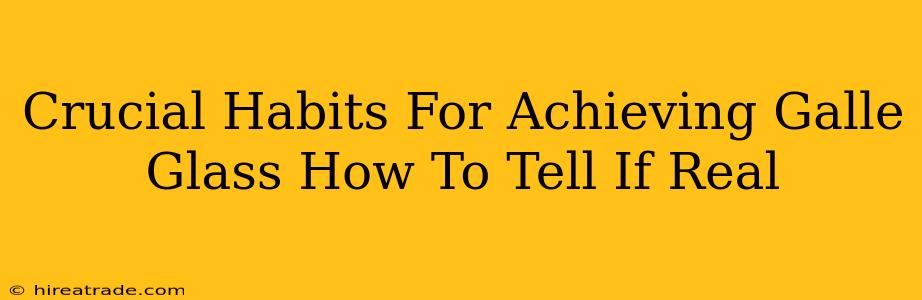 Crucial Habits For Achieving Galle Glass How To Tell If Real