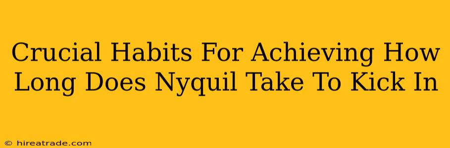 Crucial Habits For Achieving How Long Does Nyquil Take To Kick In