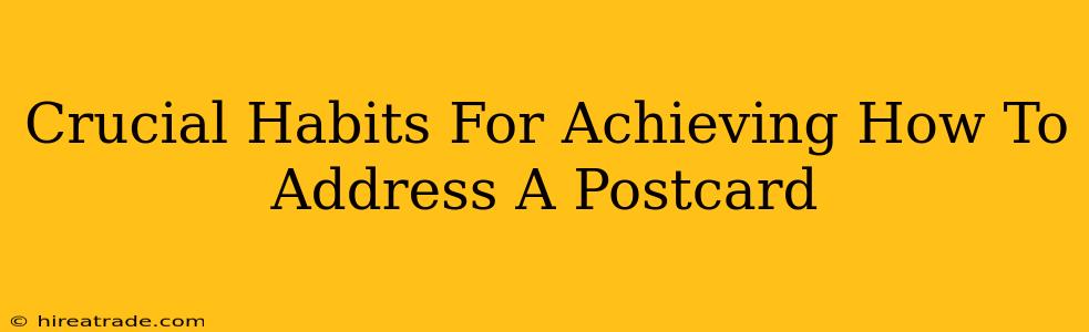Crucial Habits For Achieving How To Address A Postcard