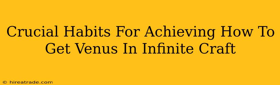 Crucial Habits For Achieving How To Get Venus In Infinite Craft
