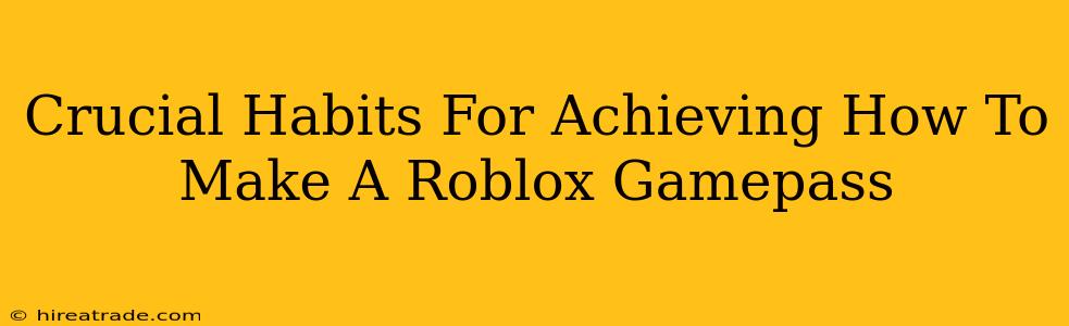 Crucial Habits For Achieving How To Make A Roblox Gamepass