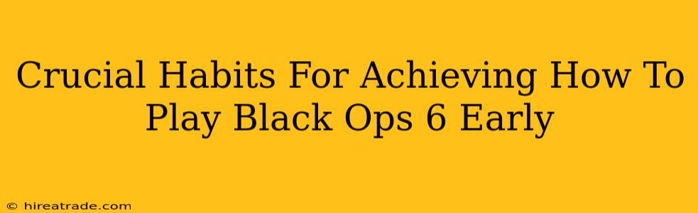 Crucial Habits For Achieving How To Play Black Ops 6 Early