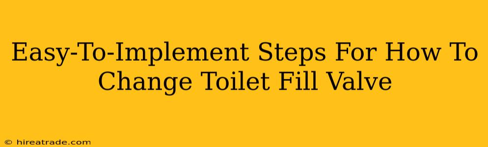 Easy-To-Implement Steps For How To Change Toilet Fill Valve
