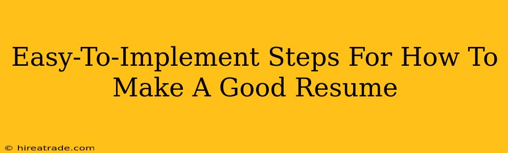 Easy-To-Implement Steps For How To Make A Good Resume