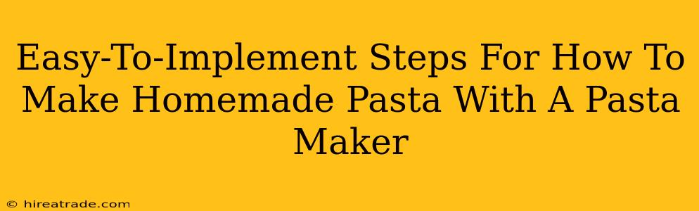 Easy-To-Implement Steps For How To Make Homemade Pasta With A Pasta Maker