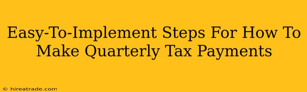 Easy-To-Implement Steps For How To Make Quarterly Tax Payments