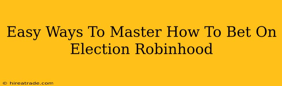 Easy Ways To Master How To Bet On Election Robinhood