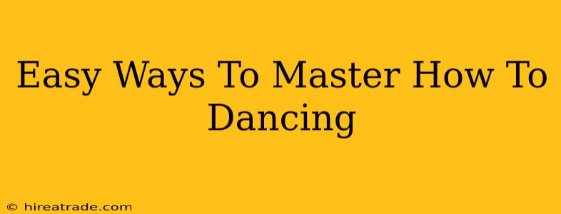 Easy Ways To Master How To Dancing