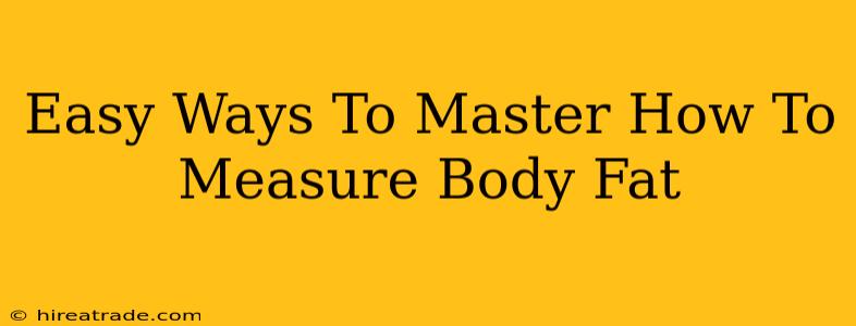 Easy Ways To Master How To Measure Body Fat