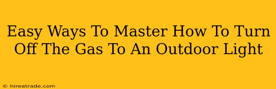 Easy Ways To Master How To Turn Off The Gas To An Outdoor Light