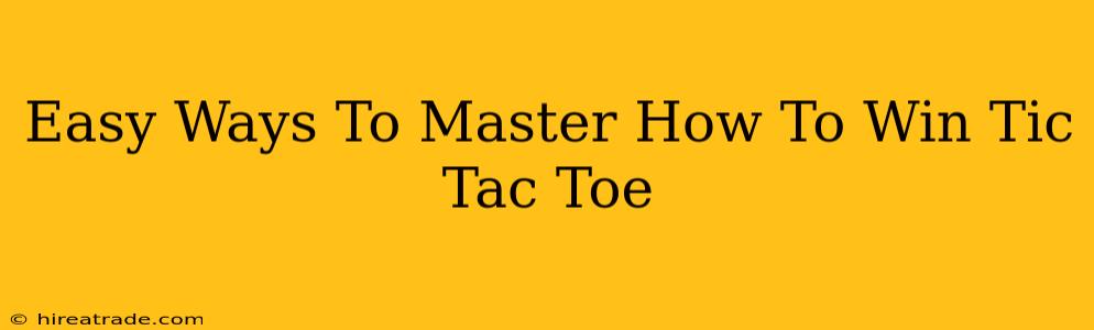Easy Ways To Master How To Win Tic Tac Toe
